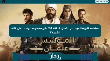 «شاهد الآن» المؤسس عثمان الحلقة 192 مترجمة موعد عرضها على قناة الفجر TV